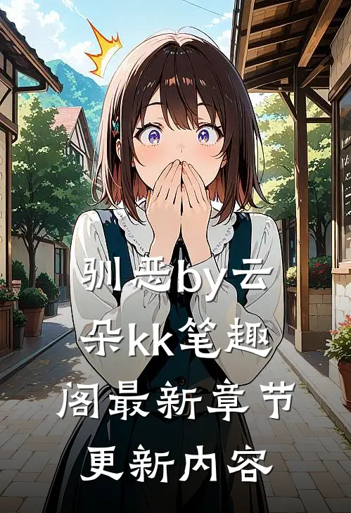 驯恶by云朵kk笔趣阁最新章节更新内容