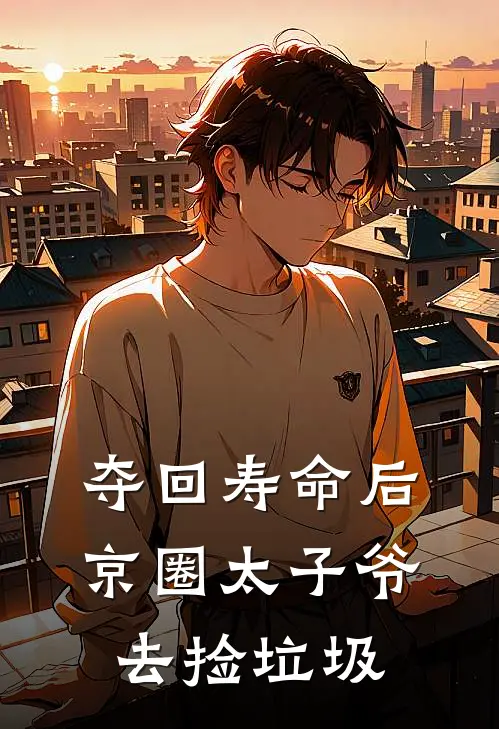 夺回寿命后，京圈太子爷去捡垃圾陆沉渊林晚晚热门的小说_免费小说夺回寿命后，京圈太子爷去捡垃圾(陆沉渊林晚晚)