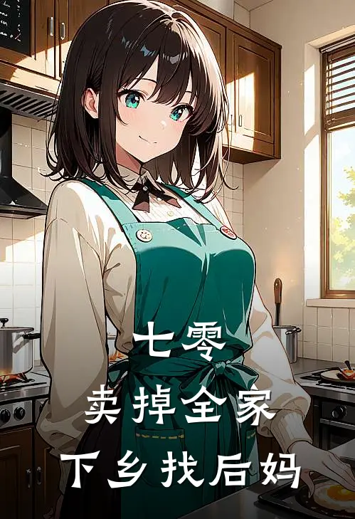 七零，卖掉全家，下乡找后妈