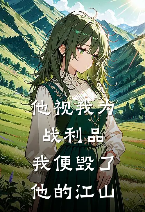 他视我为战利品，我便毁了他的江山