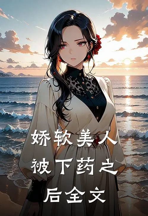 娇软美人被下药之后全文