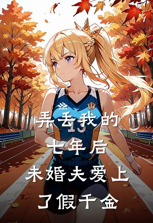 弄丢我的七年后，未婚夫爱上了假千金