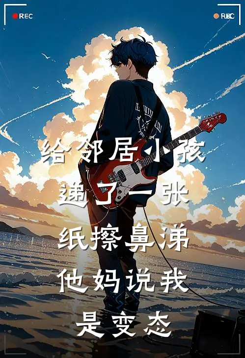 给邻居小孩递了一张纸擦鼻涕，他妈说我是变态(孙莉豆豆)热门小说推荐_免费小说在线看给邻居小孩递了一张纸擦鼻涕，他妈说我是变态孙莉豆豆