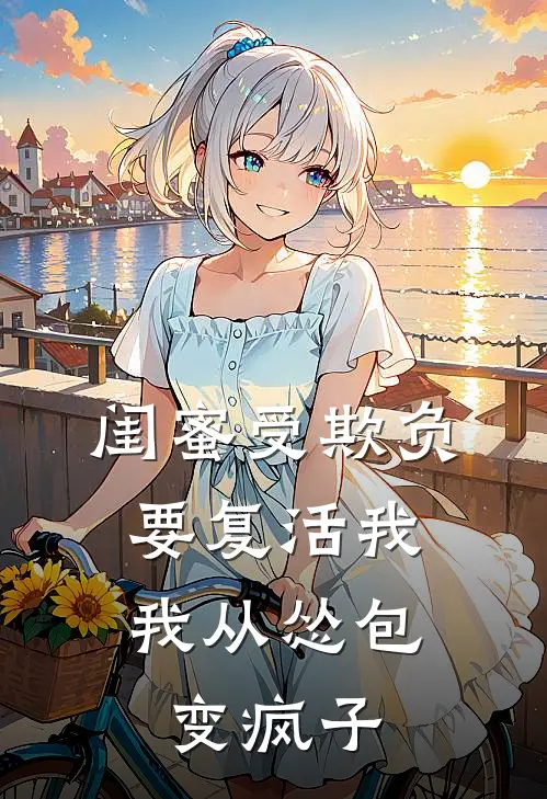 闺蜜受欺负要复活我，我从怂包变疯子