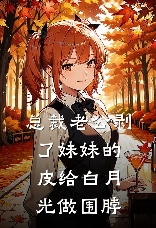 总裁老公剥了妹妹的皮给白月光做围脖